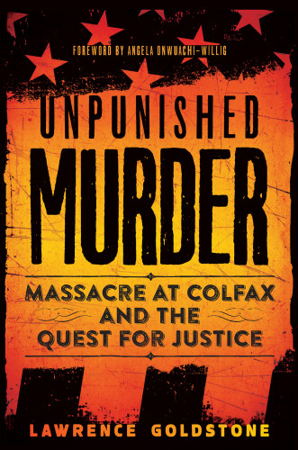 Unpunished Murder Massacre At Colfax And The Quest For Justice Goldstone Lawrence