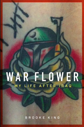 War Flower My Life After Iraq King Brooke