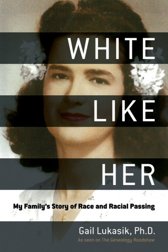 White Like Her My Familys Story Of Race And Racial Passing Lukasik Gail