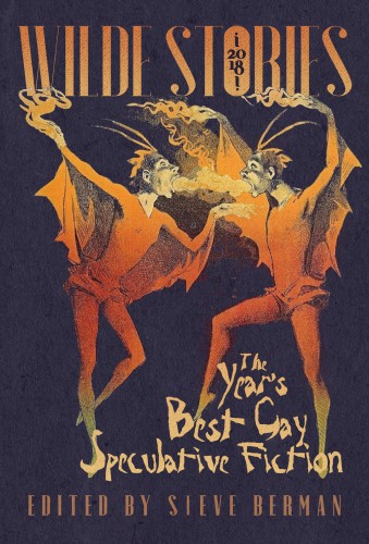 Wilde Stories 2018 The Years Best Gay Speculative Fiction Steve Berman