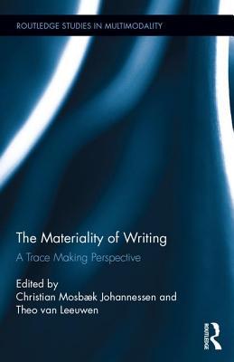 The Materiality Of Writing A Trace Making Perspective Christian Mosbaek Johannessen Theo Van Leeuwen