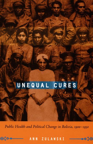 Unequal Cures Public Health And Political Change In Bolivia 19001950 Ann Zulawski