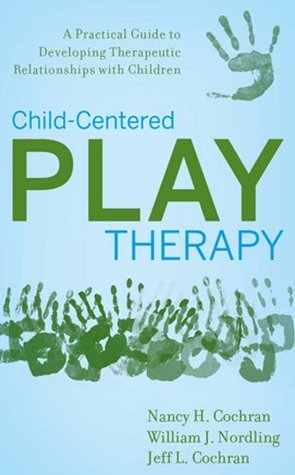 Childcentered Play Therapy A Practical Guide To Developing Therapeutic Relationships With Children Hardcover Nancy H Cochran William J Nordling Jeff L Cochran