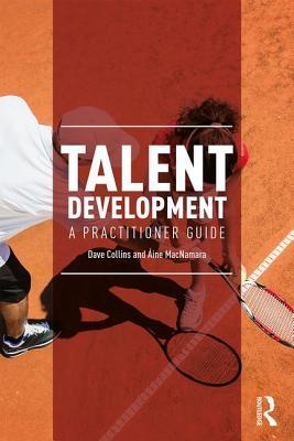 Talent Development A Practitioner Guide Paperback Dave Collins Aine Macnamara