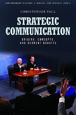 Strategic Communication Origins Concepts And Current Debates Hardcover Christopher Paul