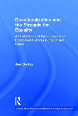 Deculturalization And The Struggle For Equality A Brief History Of The Education Of Dominated Cultures In The United States Hardcover Joel Spring