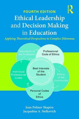 Ethical Leadership And Decision Making In Education Applying Theoretical Perspectives To Complex Dilemmas Paperback Joan Poliner Shapiro Jacqueline A Stefkovich