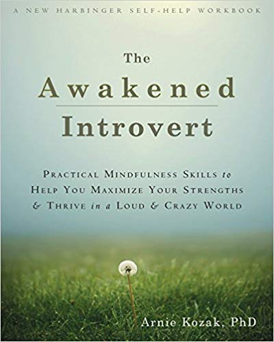 The Awakened Introvert Practical Mindfulness Skills To Help You Maximize Your Strengths And Thrive In A Loud And Crazy World Original Retail Arnie Kozak
