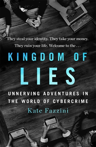 Kingdom Of Lies Unnerving Adventures In The World Of Cybercrime Kate Fazzini