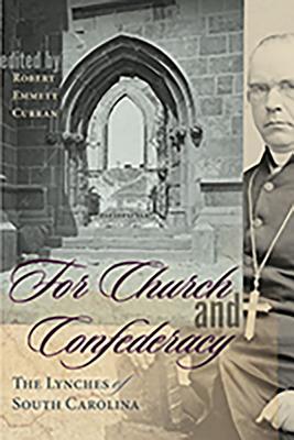For Church And Confederacy The Lynches Of South Carolina Hardcover Robert Emmett Curran