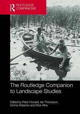 The Routledge Companion To Landscape Studies 2nd Edition Peter Howard Ian H Thompson Emma Waterton Mick Atha