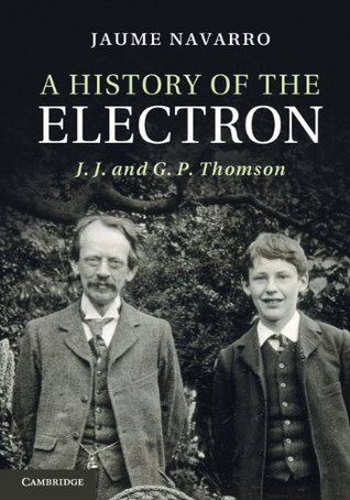 A History Of The Electron J J And G P Thomson Hardcover Jaume Navarro