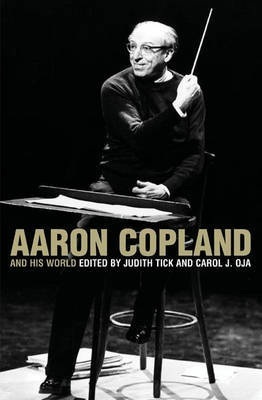 Aaron Copland And His World Judith Tick Carol J Oja