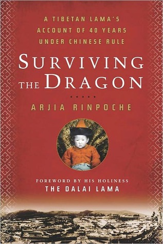 Surviving The Dragon A Tibetan Lamas Account Of 40 Years Under Chinese Rule Arjia Rinpoche