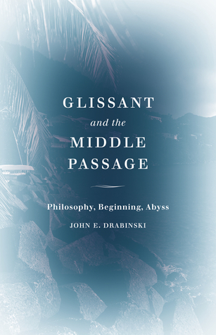 Glissant And The Middle Passage Philosophy Beginning Abyss Paperback John E Drabinski