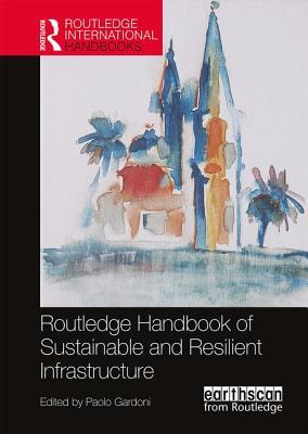 Routledge Handbook Of Sustainable And Resilient Infrastructure 1st Paolo Gardoni