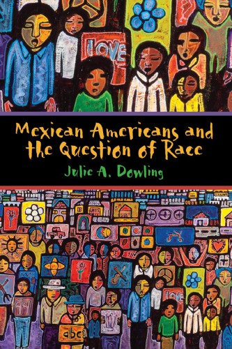 Mexican Americans And The Question Of Race Julie A Dowling