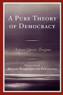 Pure Theory Of Democracy Antonio Garcatrevijano Miguel Rodrguez De Pearanda