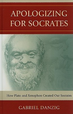 Apologizing For Socrates How Plato And Xenophon Created Our Socrates Gabriel Danzig