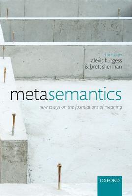 Metasemantics New Essays On The Foundations Of Meaning Alexis Burgess Brett Sherman