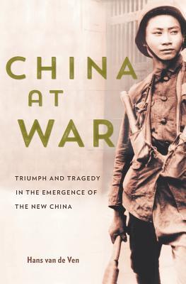 China At War Triumph And Tragedy In The Emergence Of The New China Havard Up 2018 Hardcover Hans Van De Ven Ven