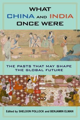 What China And India Once Were The Pasts That May Shape The Global Future Sheldon I Pollock Benjamin A Elman