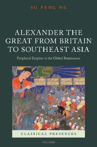 Alexander The Great From Britain To Southeast Asia Peripheral Empires In The Global Renaissance Su Fang Ng