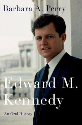 Edward M Kennedy An Oral History Barbara A Perry