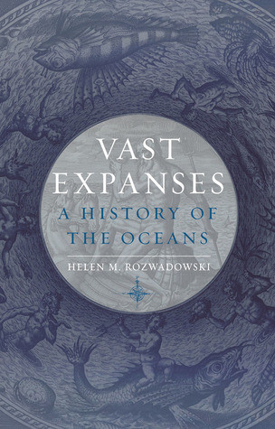 Vast Expanses A History Of The Oceans Helen M Rozwadowski