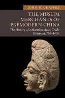 The Muslim Merchants Of Premodern China The History Of A Maritime Asian Trade Diaspora 7501400 John W Chaffee