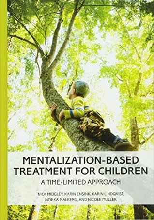 Mentalizationbased Treatment For Children A Timelimited Approach Hardcover Nick Midgley Karin Ensink Karin Lindqvist Norka Malberg Nicole Muller