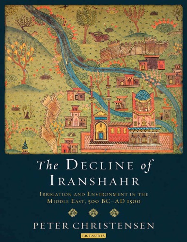 The Decline Of Iranshahr Irrigation And Environment In The Middle East 500 Bcad 1500 Peter Christensen