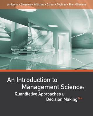 An Introduction To Management Science Quantitative Approaches To Decision Making 14th Hardcover David R Anderson Dennis J Sweeney Thomas A Williams Jeffrey D Camm James J Cochran