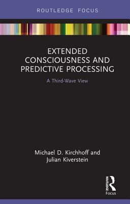 Extended Consciousness And Predictive Processing A Third Wave View Hardcover Michael D Kirchhoff Julian Kiverstein