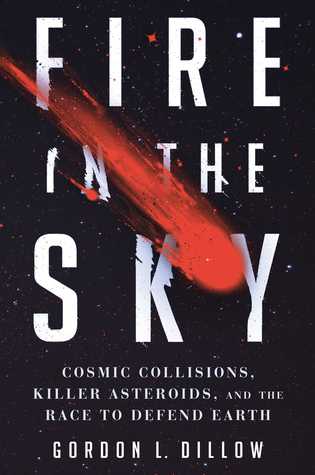 Fire In The Sky Cosmic Collisions Killer Asteroids And The Race To Defend Earth Gordon L Dillow