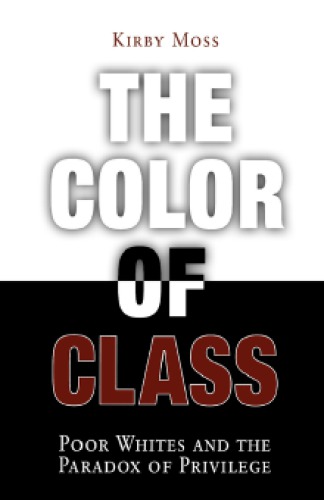 The Color Of Class Poor Whites And The Paradox Of Privilege Kirby Moss