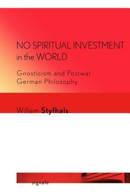 No Spiritual Investment In The World Gnosticism And Postwar German Philosophy Willem Styfhals