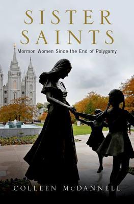 Sister Saints Mormon Women Since The End Of Polygamy Hardcover Colleen Mcdannell