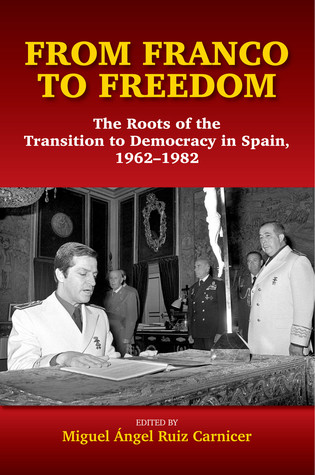 From Franco To Freedom The Roots Of The Transition To Democracy In Spain 19621982 Pdf Miguel Ngel Ruiz Carnicer