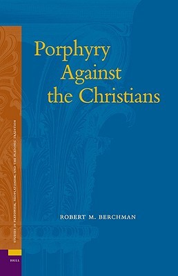 Porphyry Against The Christians Studies In Platonism Neoplatonism And The Platonic Tradition Hardcover Robert M Berchman