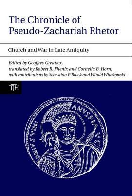 The Chronicle Of Pseudozachariah Rhetor Church And War In Late Antiquity Hardcover Geoffrey Greatrex Cornelia B Horn Sebastian P Brock Witold Witakowski Robert R Phenix