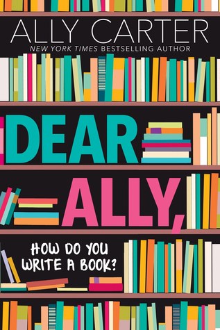 Dear Ally How Do You Write A Book Ally Carter