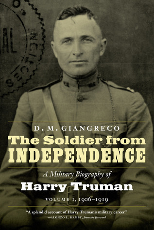 The Soldier From Independence A Military Biography Of Harry Truman Volume 1 19061919 D M Giangreco Alonzo L Hamby
