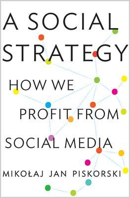 A Social Strategy How We Profit From Social Media Hardcover Mikoaj Jan Piskorski