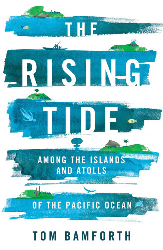 The Rising Tide Among The Islands And Atolls Of The Pacific Ocean Tom Bamforth