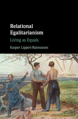 Relational Egalitarianism Living As Equals Kasper Lippertrasmussen