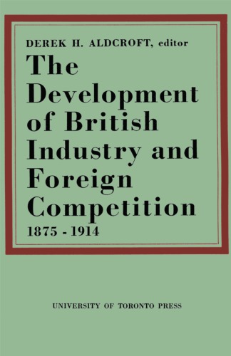 The Development Of British Industry And Foreign Competition 18751914 Reprint Derek H Aldcroft