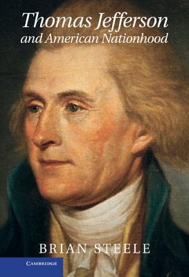 Thomas Jefferson And American Nationhood Hardcover Brian Douglas Steele