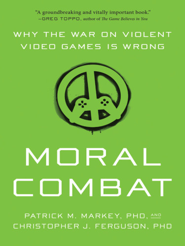 Moral Combat Why The War On Violent Video Games Is Wrong Patrick M Markey