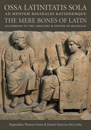 Ossa Latinitatis Sola Ad Mentem Reginaldi Rationemque The Mere Bones Of Latin According To The Thought And System Of Reginald Paperback Reginald Foster Daniel P Mccarthy